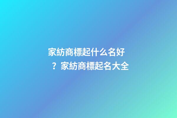 家紡商標起什么名好？家紡商標起名大全